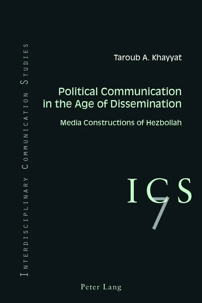 Political Communication in the Age of Dissemination: Media Constructions of Hezbollah (Interdisciplinary Communication Studies)