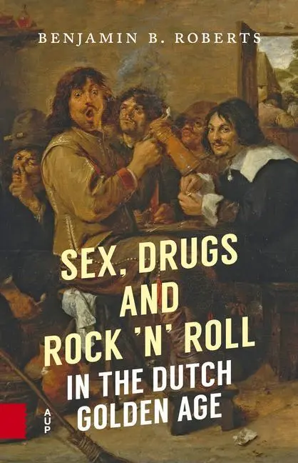 Cover: 9789462983021 | Sex, Drugs and Rock `n` Roll in the Dutch Golden Age | Roberts | Buch