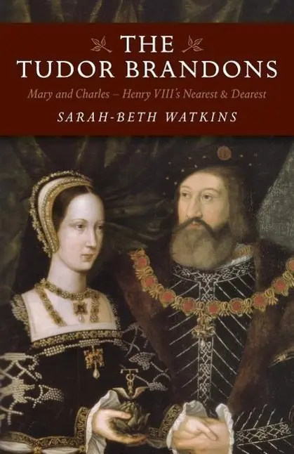 Cover: 9781785353321 | The Tudor Brandons: Mary and Charles - Henry VIII's Nearest &amp; Dearest