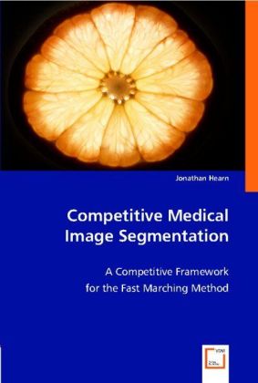 Competitive Medical Image Segmentation | A Competitive Framework for the Fast Marching Method | Jonathan Hearn | Taschenbuch | Englisch | VDM Verlag Dr. Müller | EAN 9783836483421 - Hearn, Jonathan