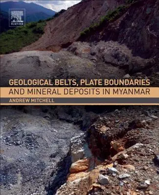 Cover: 9780128033821 | Geological Belts, Plate Boundaries, and Mineral Deposits in Myanmar