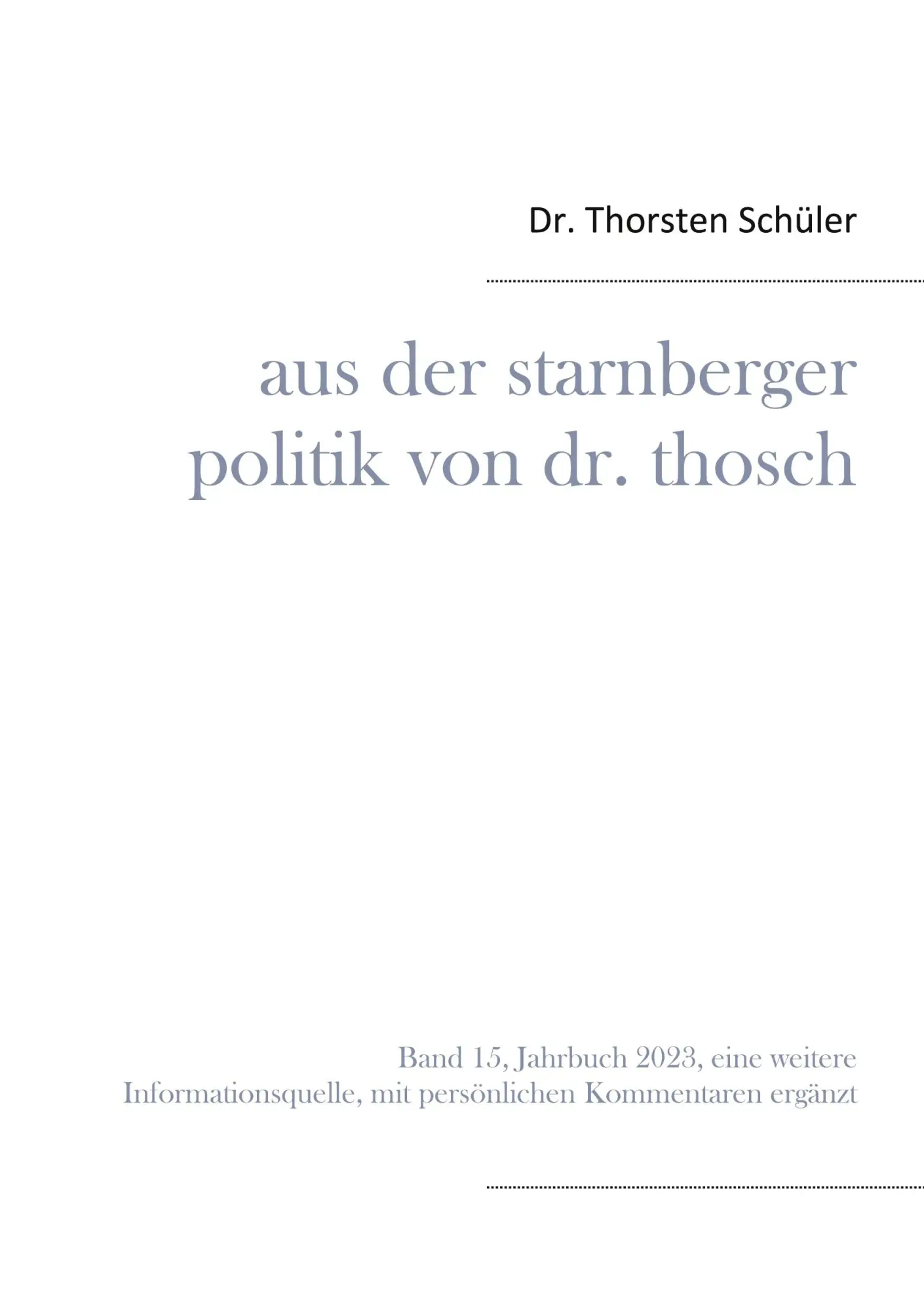 Aus der Starnberger Politik von Dr. Thosch: Band 15, Jahrbuch 2023, eine weitere Informationsquelle, mit persönlichen Kommentaren ergänzt