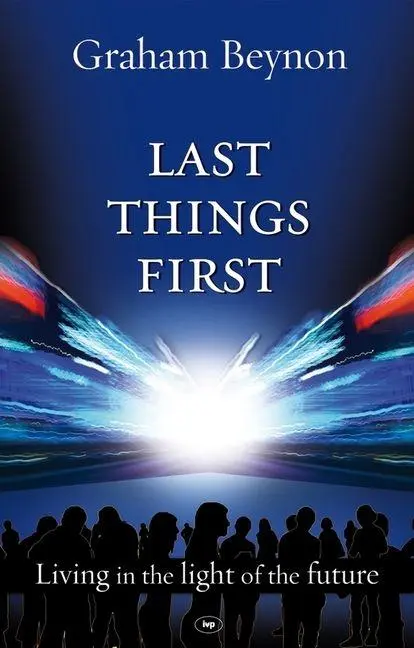 Cover: 9781844744121 | Last Things First | Living In The Light Of The Future | Graham Beynon