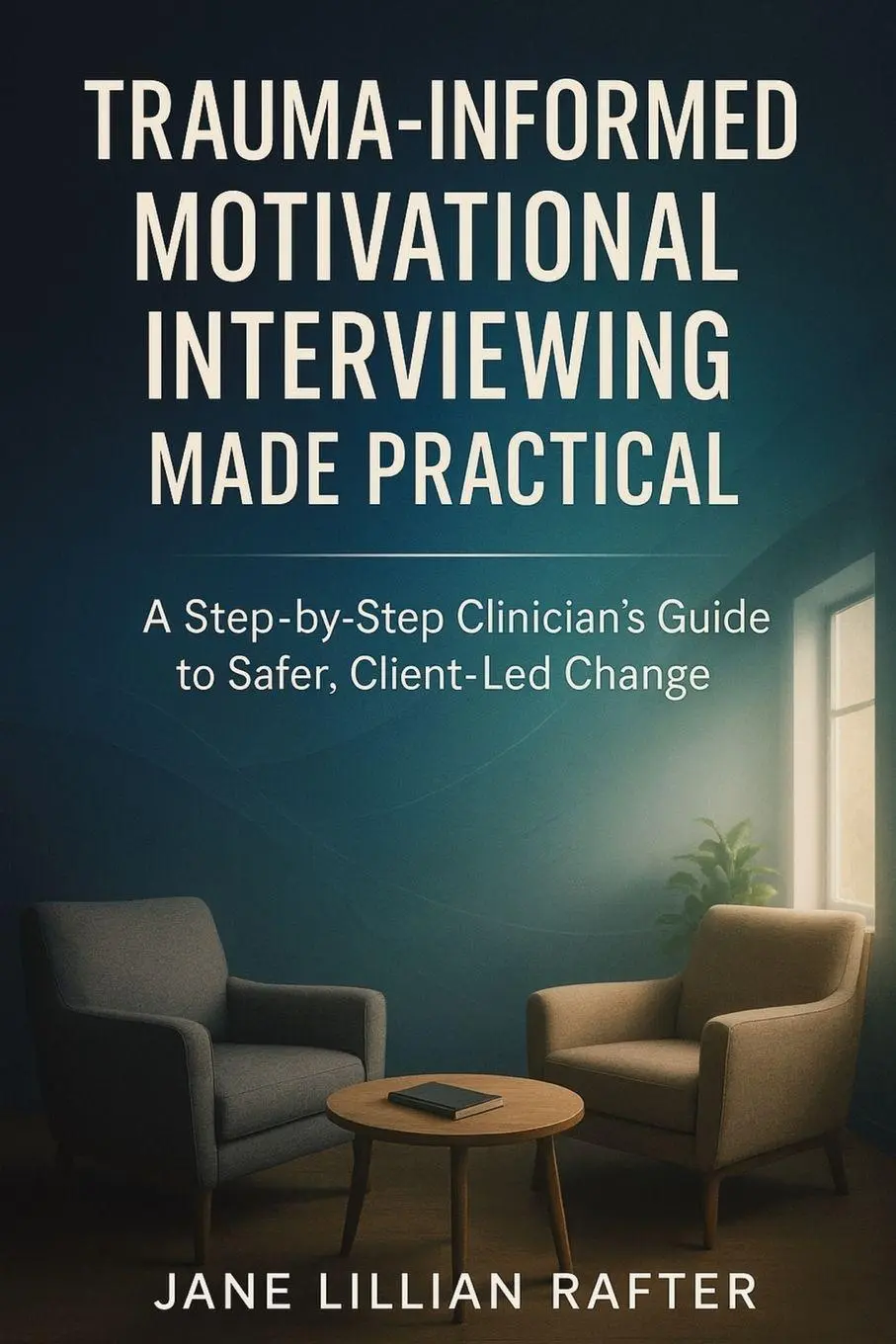 Cover: 9781923604421 | Trauma-Informed Motivational Interviewing Made Practical | Rafter