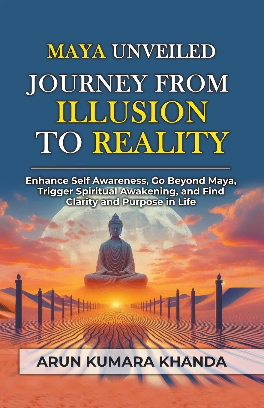 Cover: 9798224394821 | Maya Unveiled | Journey from Illusion to Reality | Arun Kumara Khanda