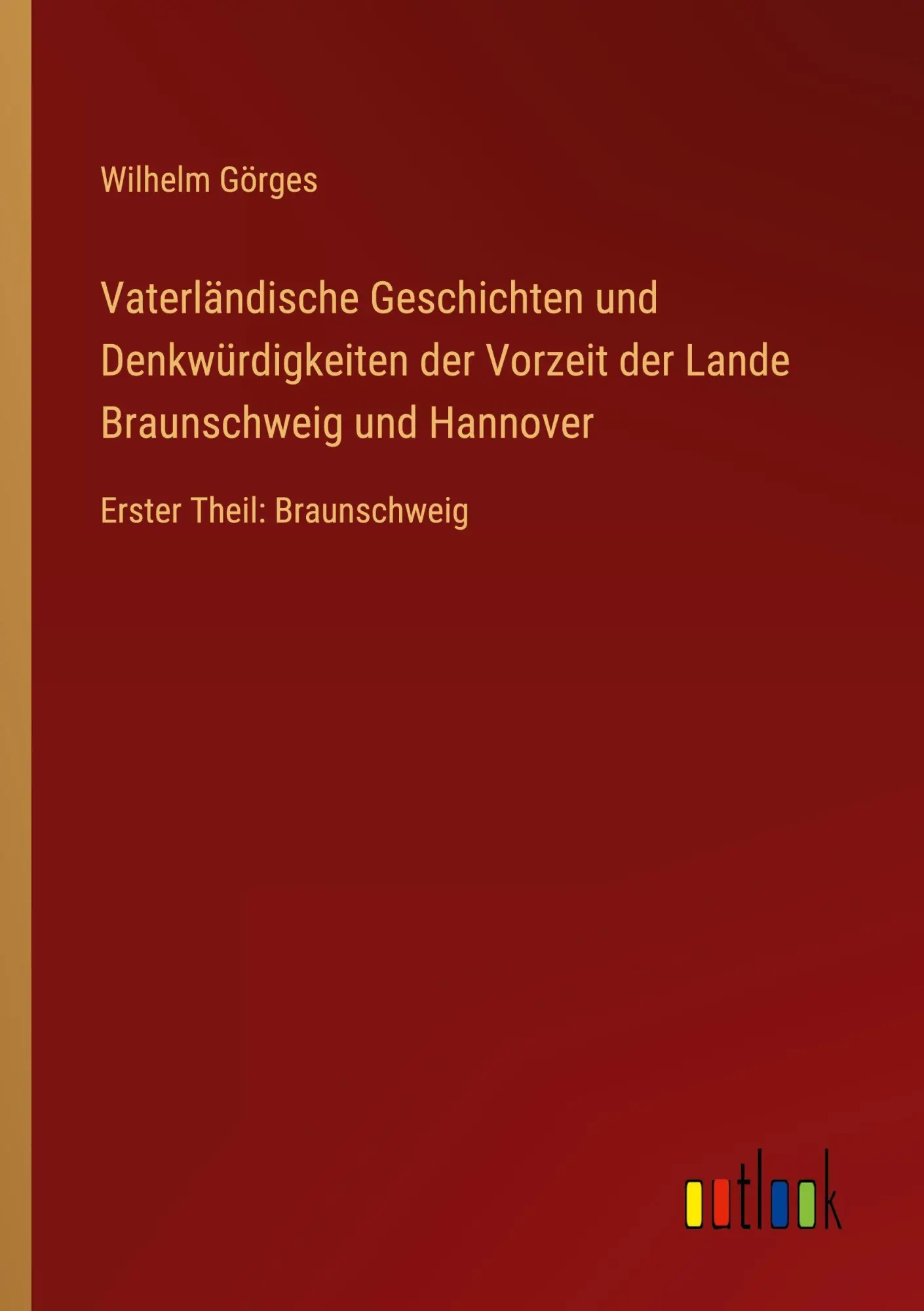 Vaterländische Geschichten und Denkwürdigkeiten der Vorzeit der Lande Braunschweig und Hannover: Erster Theil: Braunschweig