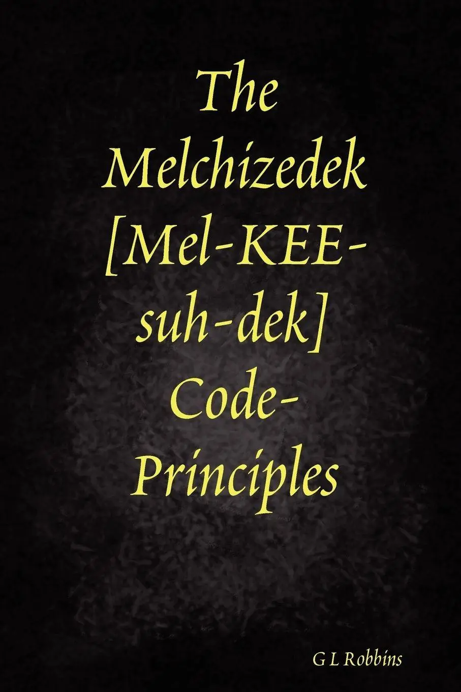Cover: 9781435715721 | The Melchizedek Code-Principles | G L Robbins | Taschenbuch | Englisch