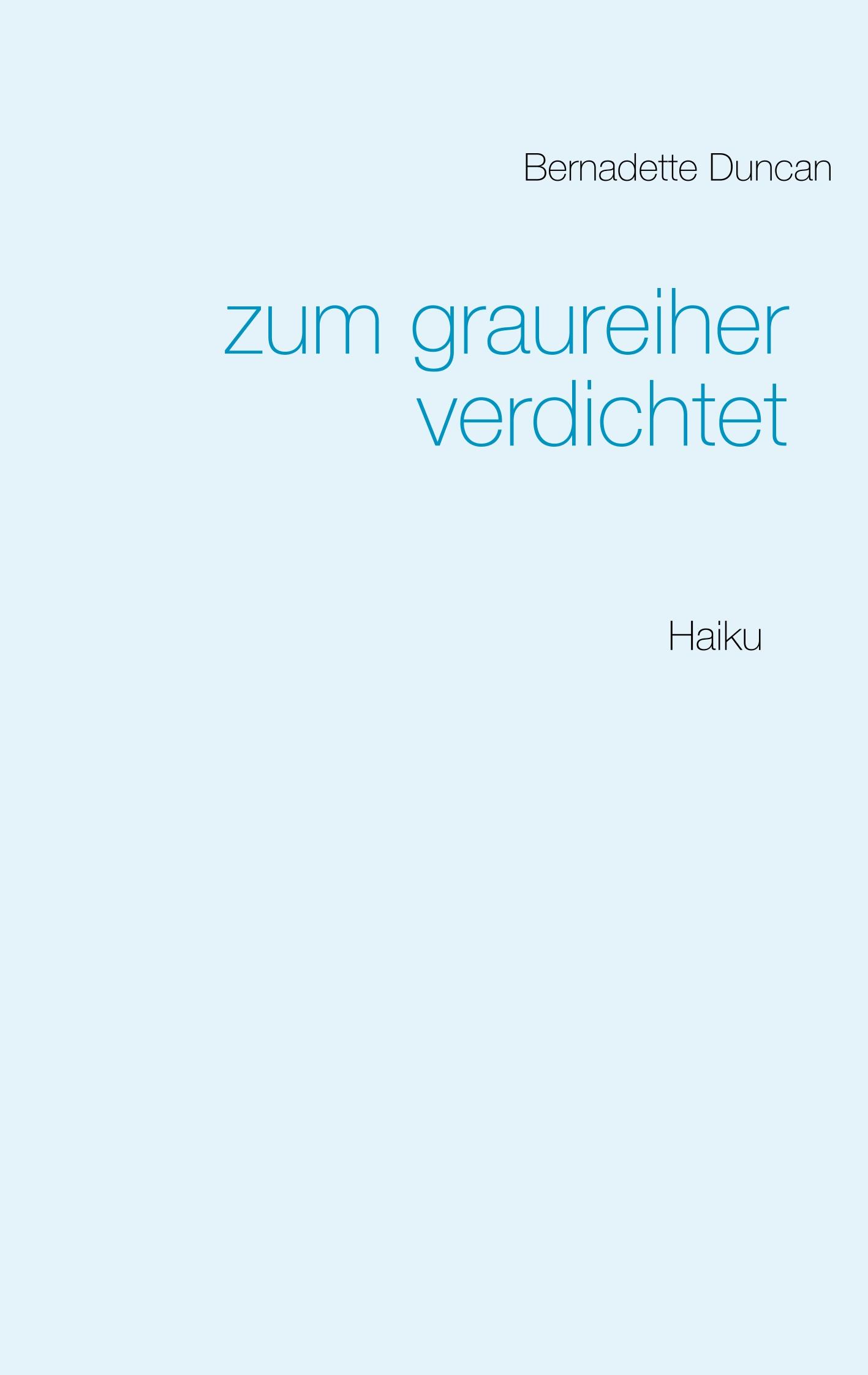 Cover: 9783750405721 | zum graureiher verdichtet | Haiku | Bernadette Duncan | Taschenbuch