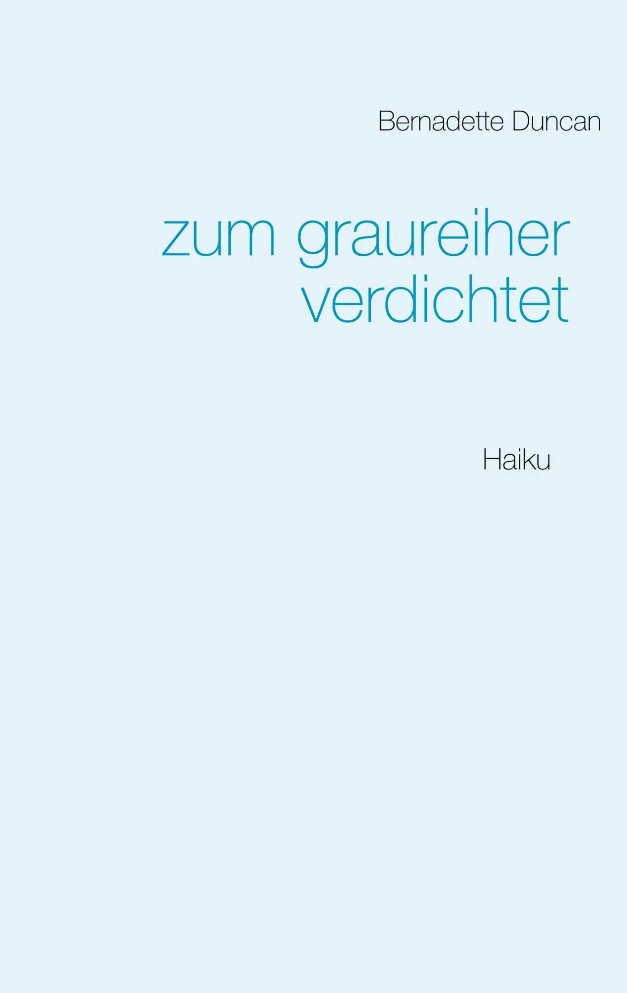 Cover: 9783750405721 | zum graureiher verdichtet | Haiku | Bernadette Duncan | Taschenbuch