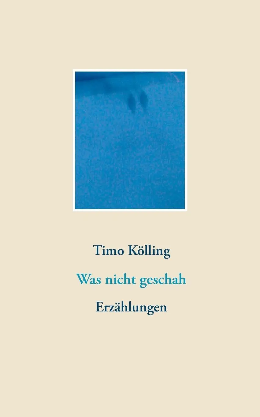 Cover: 9783748126621 | Was nicht geschah | Erzählungen | Timo Kölling | Taschenbuch | 96 S.