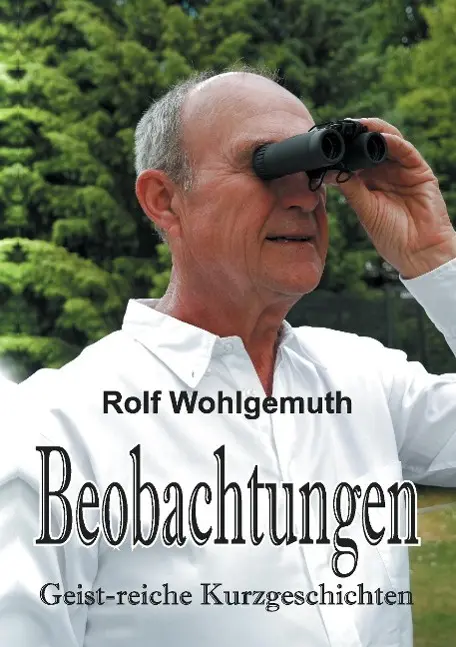 Cover: 9783732346721 | Beobachtungen | Geist-reiche Kurzgeschichten | Rolf Wohlgemuth | Buch