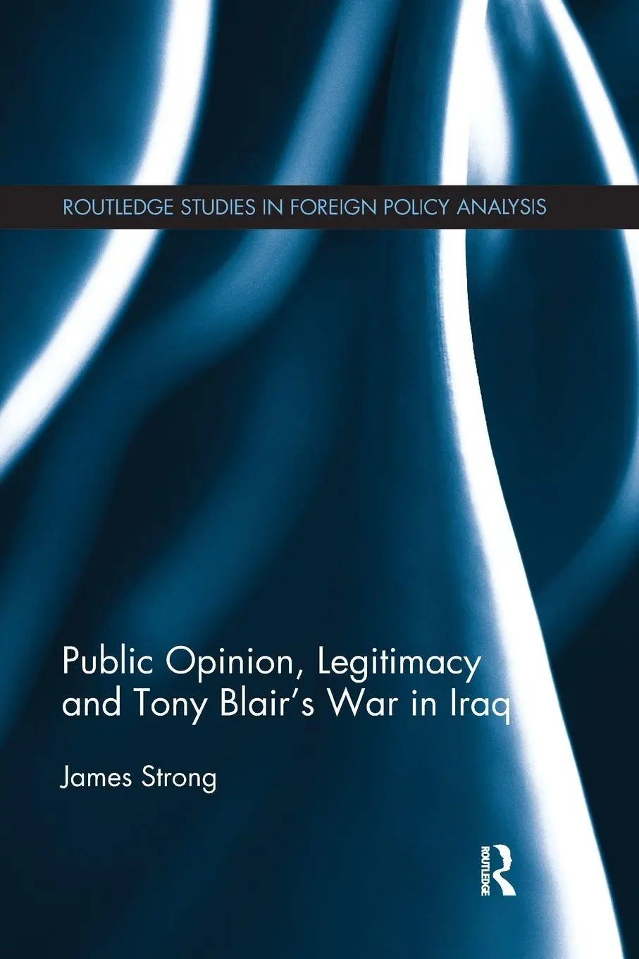 Cover: 9781032097121 | Public Opinion, Legitimacy and Tony Blair's War in Iraq | James Strong