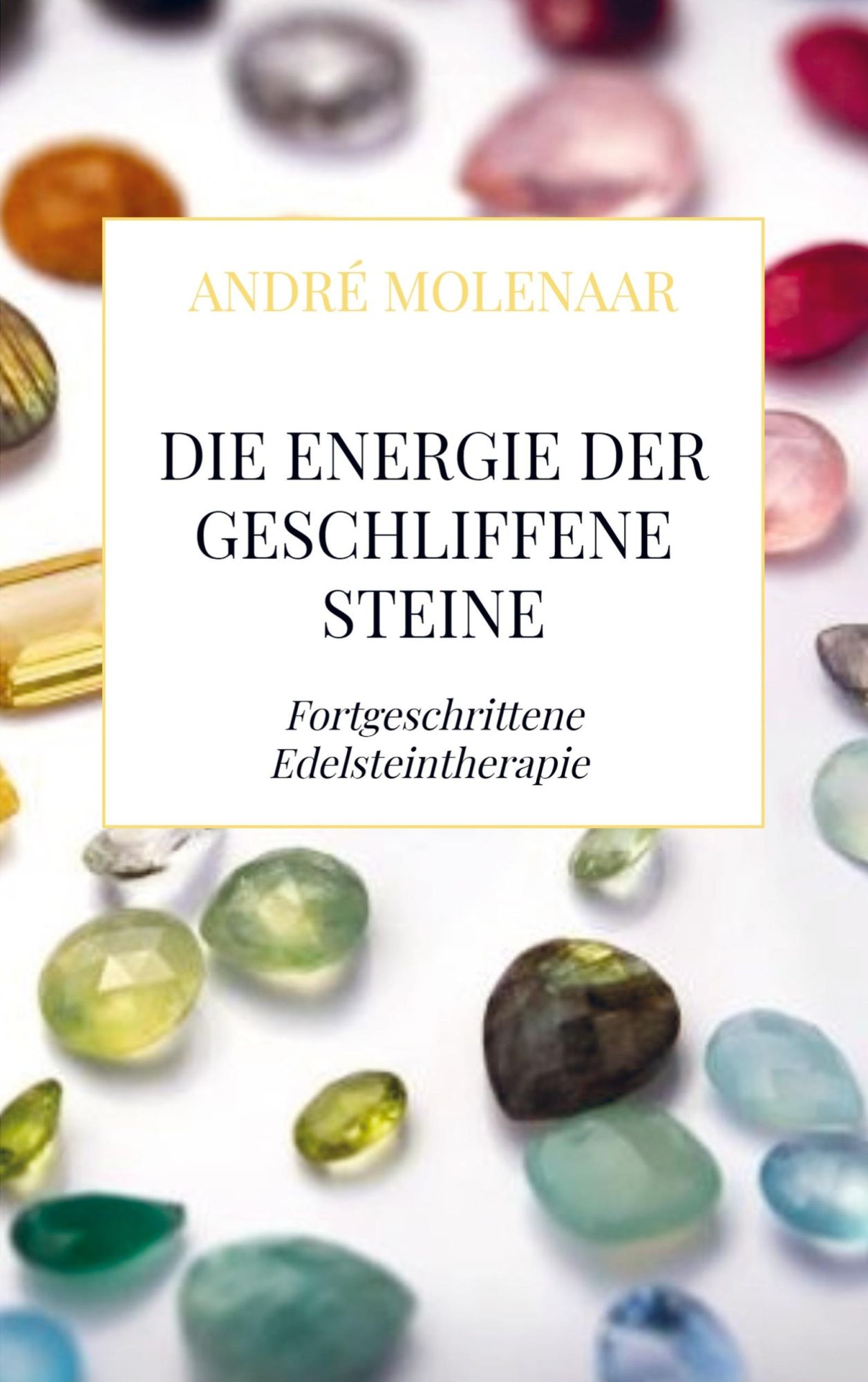 Cover: 9789403637921 | Die Energie der geschliffene Steine | André Molenaar | Taschenbuch