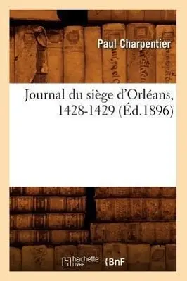 Cover: 9782012558021 | Journal Du Siège d'Orléans, 1428-1429 (Éd.1896) | Sans Auteur | Buch