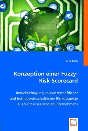 Konzeption einer Fuzzy-Risk-Scorecard | Berücksichtigung volkswirtschaftlicher und betriebswirtschaftlicher Risikoaspekte aus Sicht eines Medienunternehmens | Arne Koch | Taschenbuch | Deutsch - Koch, Arne