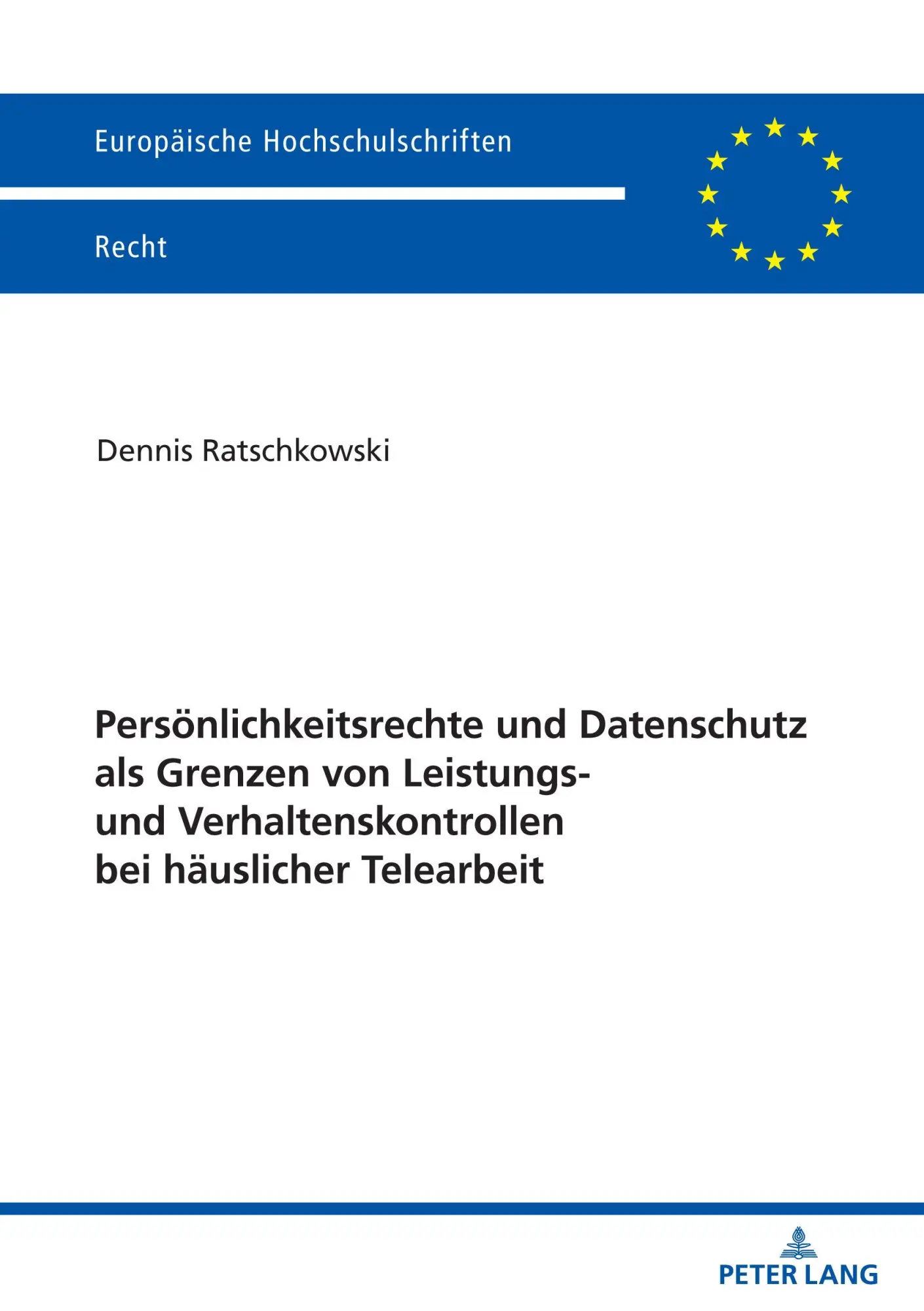 Persönlichkeitsrechte und Datenschutz als Grenzen von Leistungs- und Verhaltenskontrollen bei häuslicher Telearbeit (Europäische Hochschulschriften Recht)