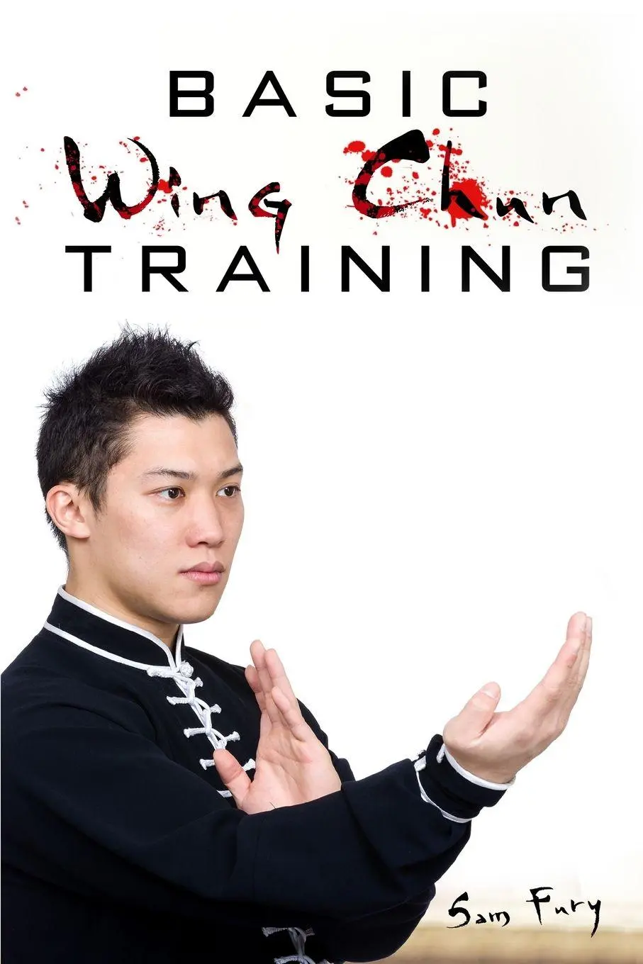 Cover: 9781925979121 | Basic Wing Chun Training | Sam Fury | Taschenbuch | Englisch | 2019 Cover: 9781925979121 | Basic Wing Chun Training | Sam Fury | Taschenbuch | Englisch | 2019