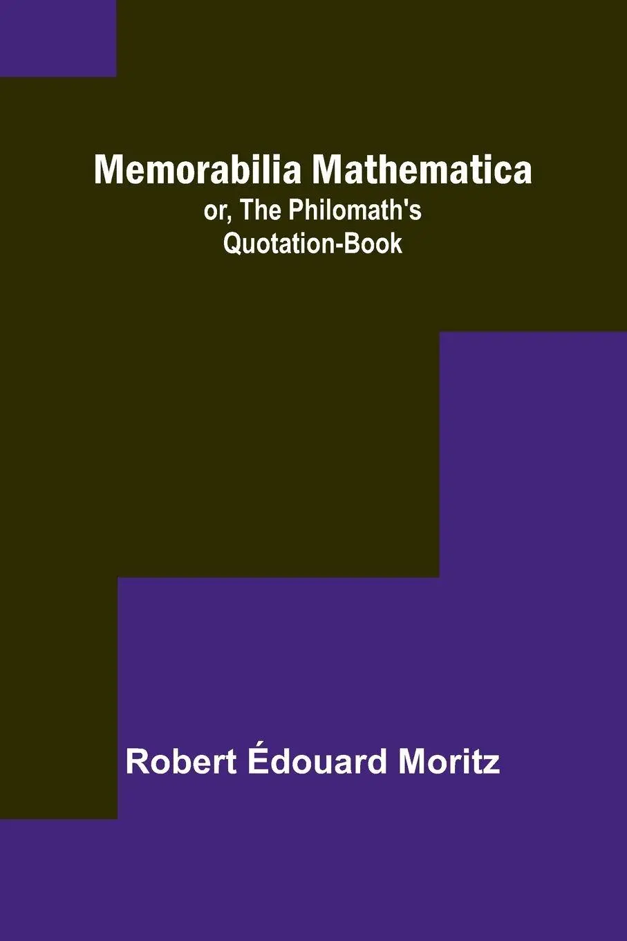Cover: 9789357389921 | Memorabilia Mathematica; or, the Philomath's Quotation-Book | Moritz