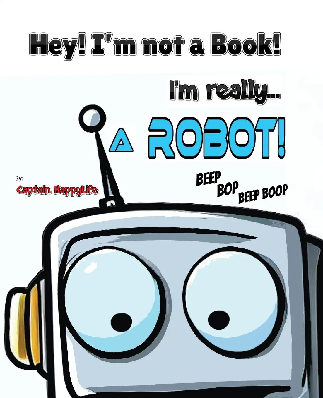 Cover: 9798988589921 | Hey! I'm not a Book! I'm really... a Robot! | Captain Happylife | Buch