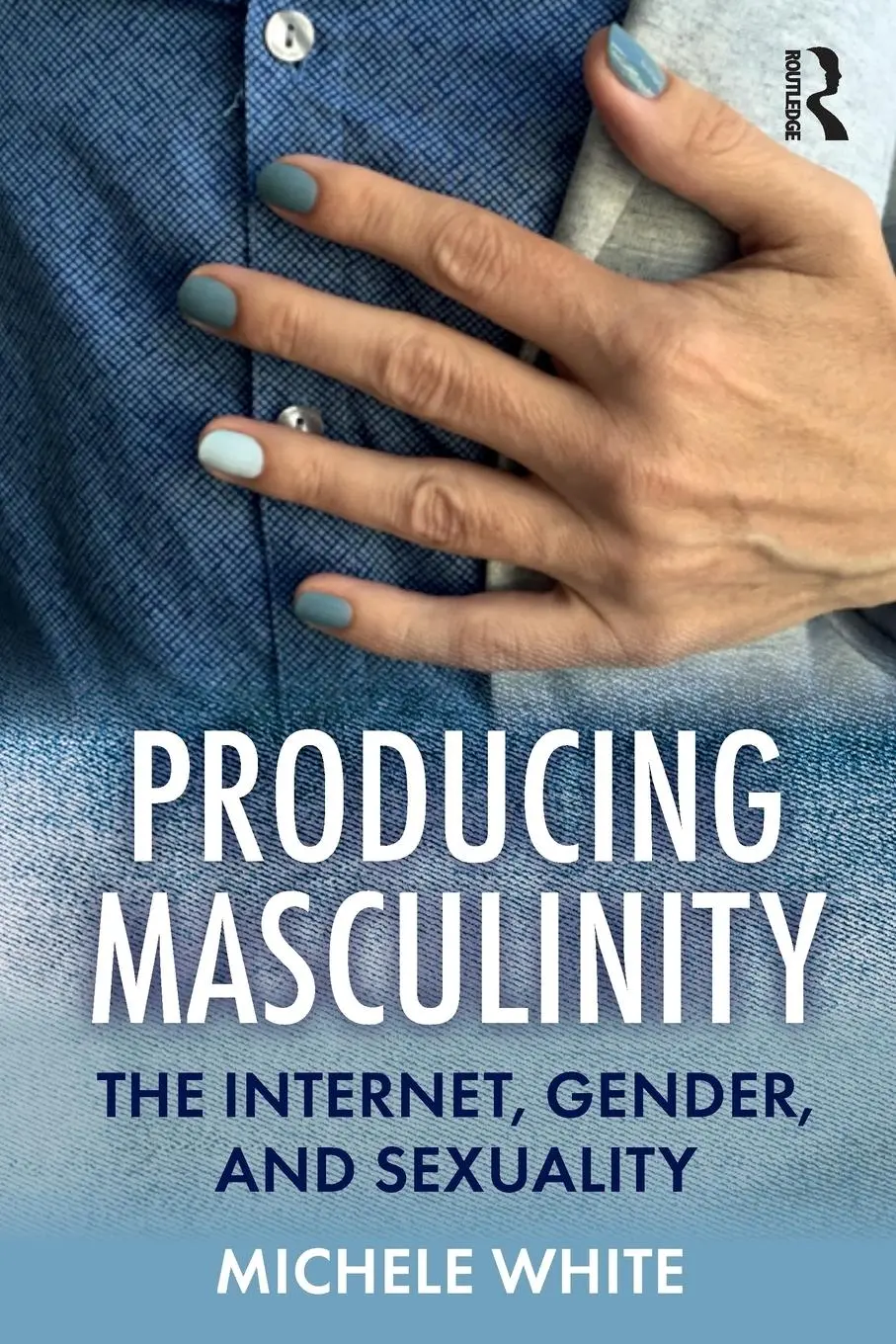Cover: 9780367150822 | Producing Masculinity | The Internet, Gender, and Sexuality | White