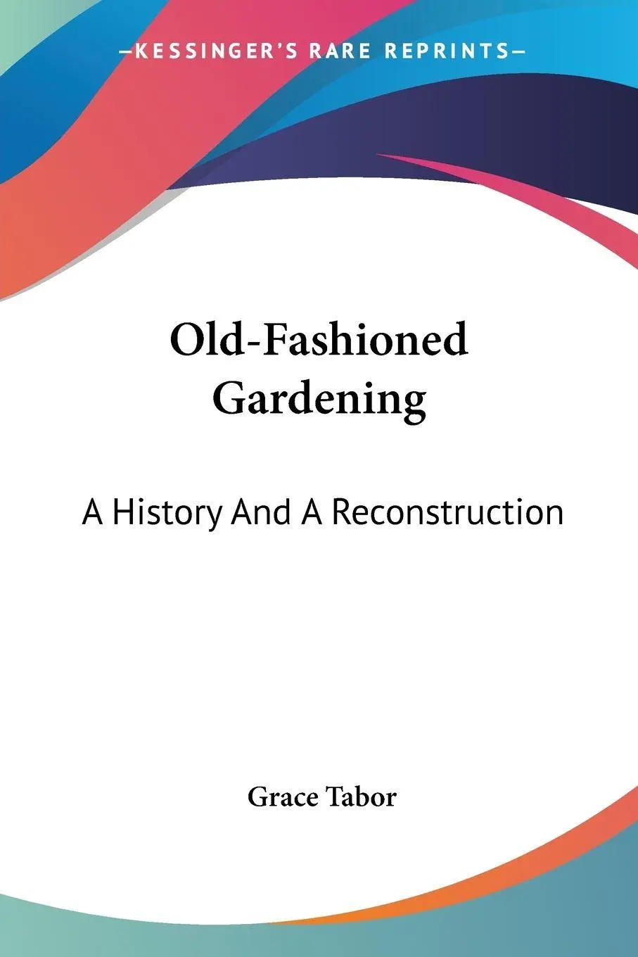 Cover: 9780548480922 | Old-Fashioned Gardening | A History And A Reconstruction | Grace Tabor