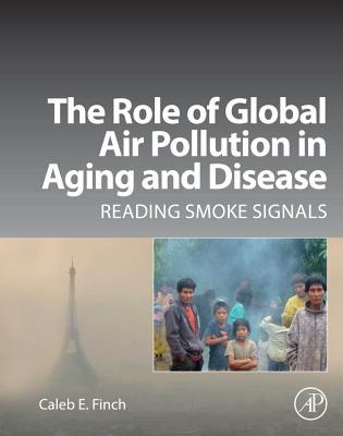 The Role of Global Air Pollution in Aging and Disease: Reading Smoke Signals | Caleb E. Finch | Buch | Englisch | 2018 | ACADEMIC PR INC | EAN 9780128131022 - Finch, Caleb E.