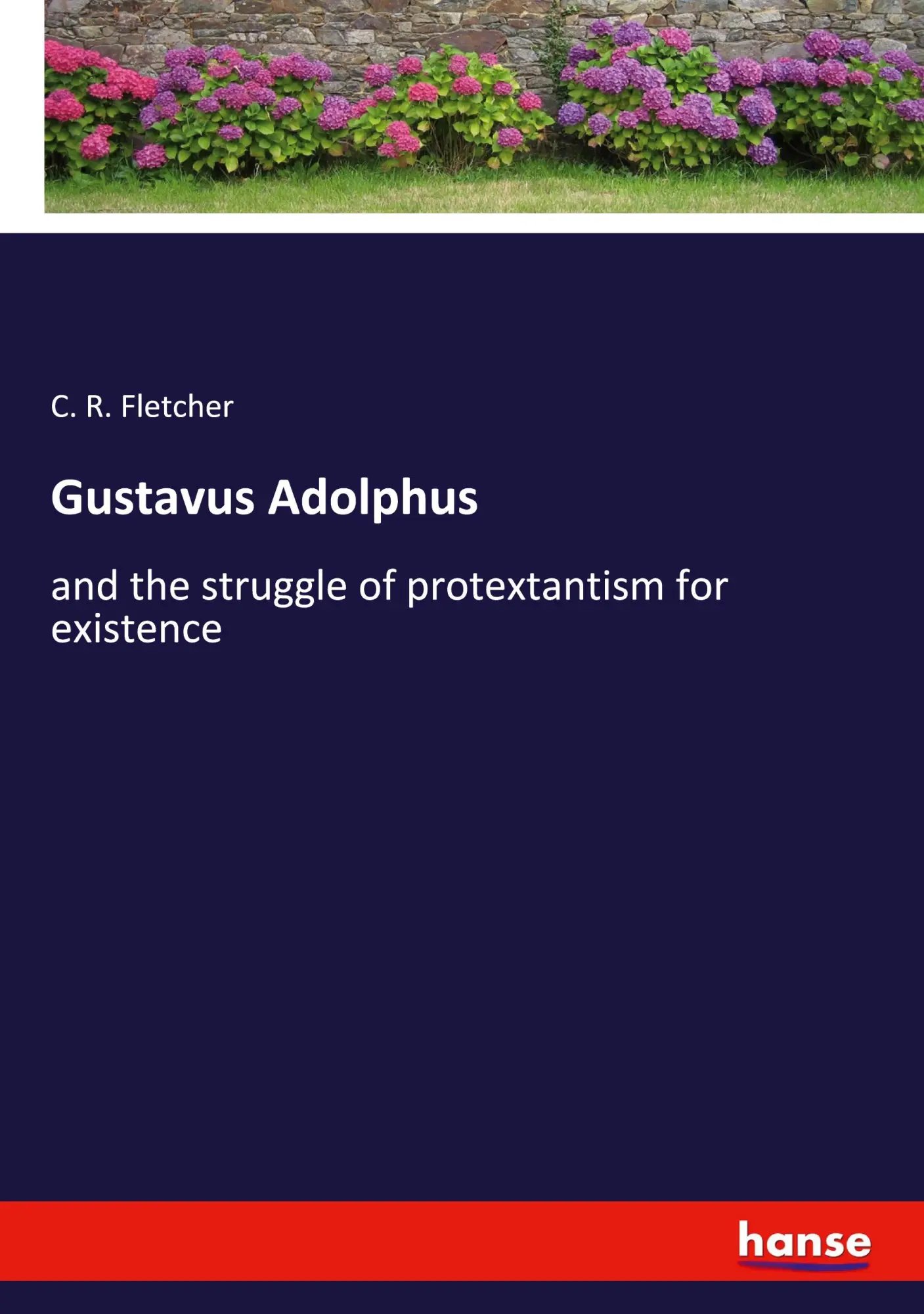 Gustavus Adolphus: and the struggle of protextantism for existence