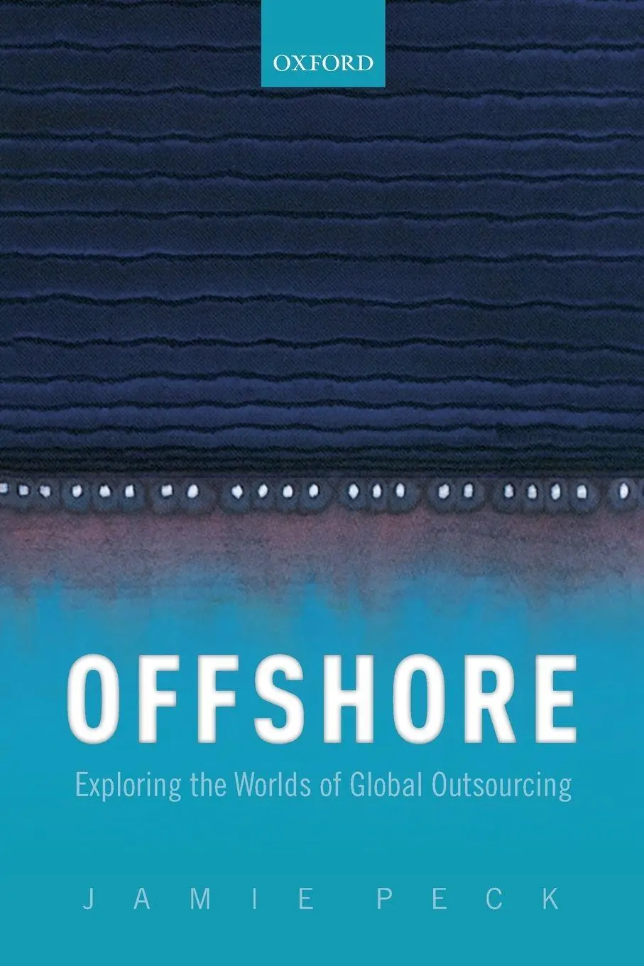 Cover: 9780198841722 | Offshore | Exploring the Worlds of Global Outsourcing | Jamie Peck
