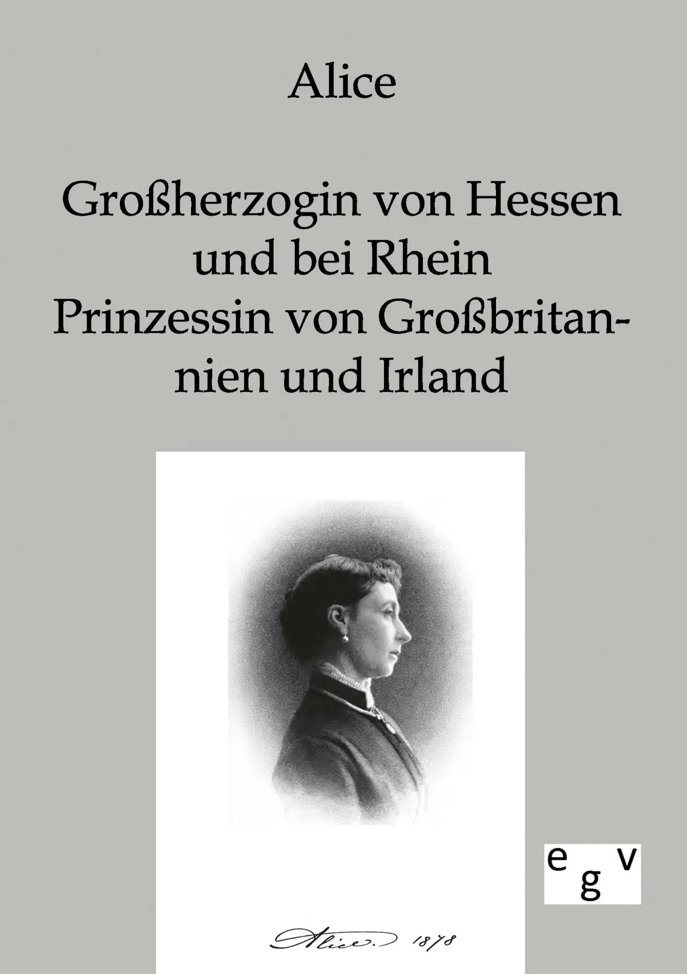 Cover: 9783863821722 | Alice - Großherzogin von Hessen und bei Rhein, Prinzessin von...