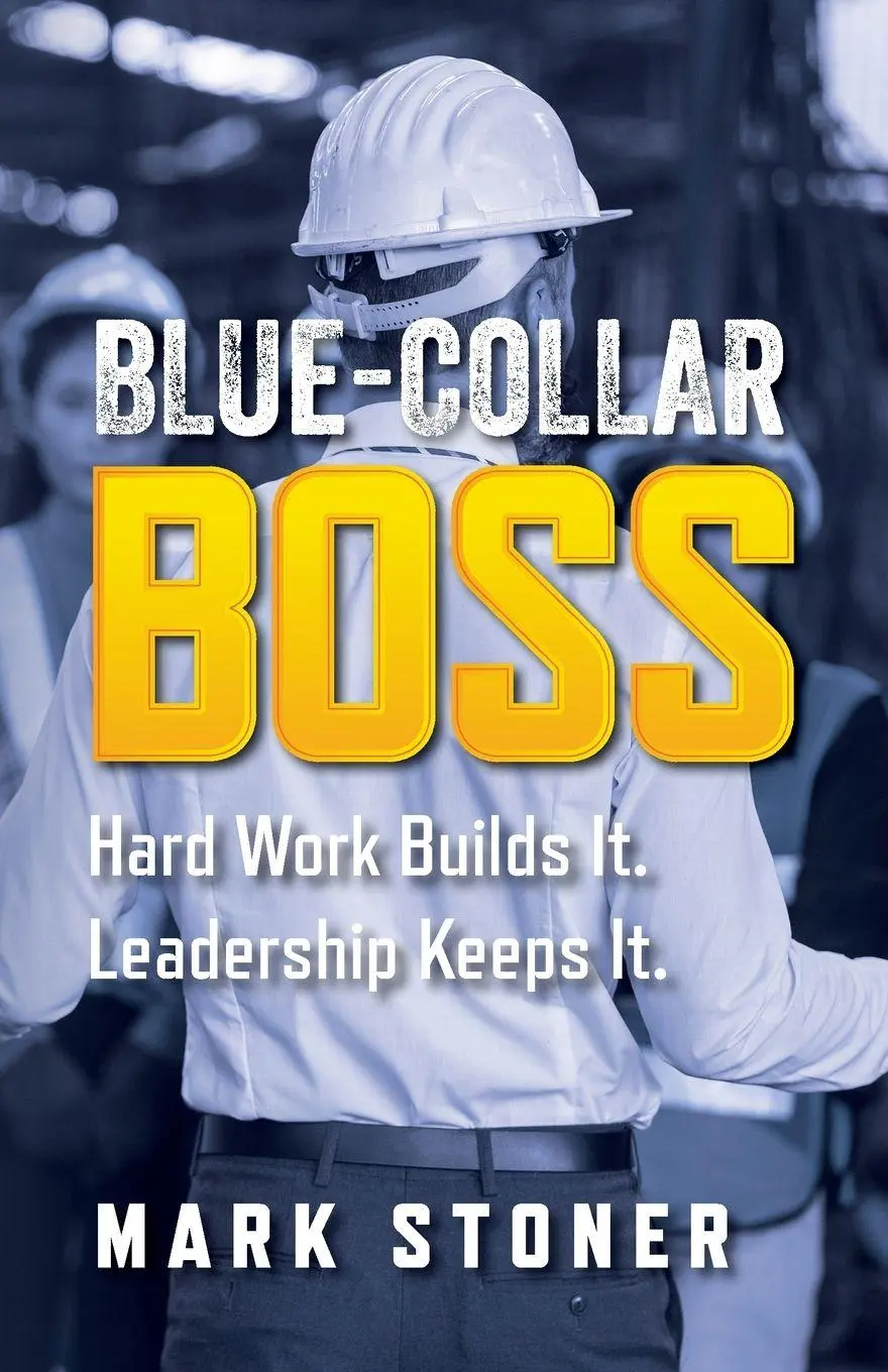 Cover: 9781733181822 | Blue-Collar Boss | Hard Work Builds It. Leadership Keeps It. | Stoner