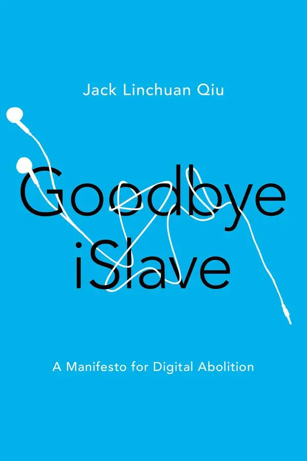 Cover: 9780252082122 | Goodbye Islave | A Manifesto for Digital Abolition | Jack Linchuan Qiu