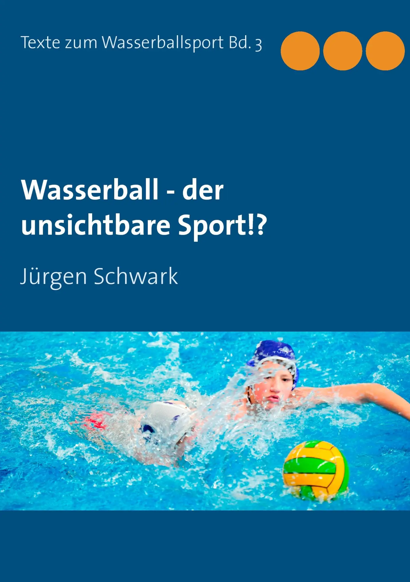 Cover: 9783735722522 | Wasserball - der unsichtbare Sport!? | Jürgen Schwark | Taschenbuch