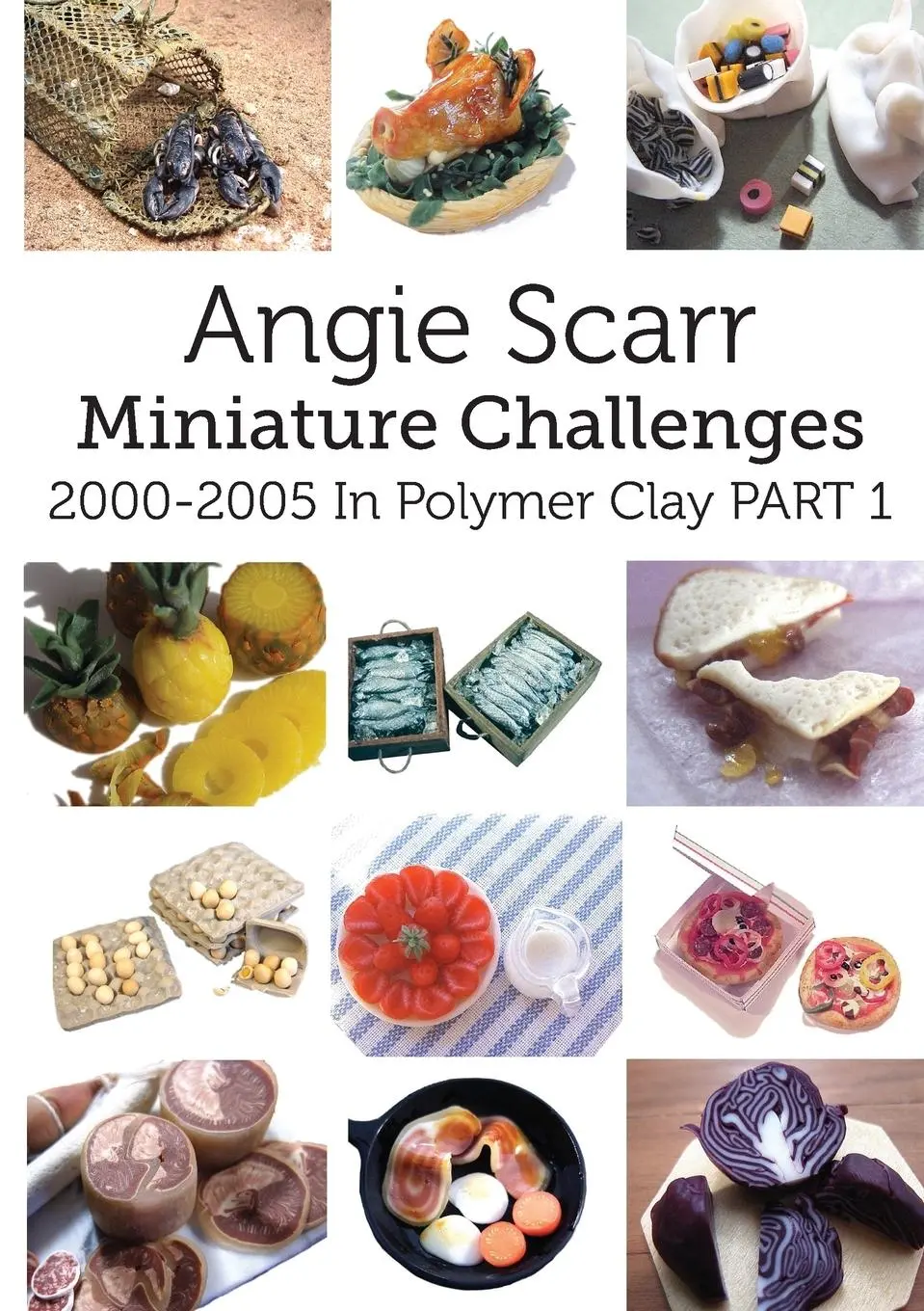 Cover: 9788412202922 | Angie Scarr Miniature Challenges | 2000-2005 In Polymer Clay Part 1