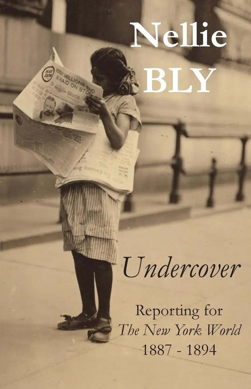 Cover: 9780990713722 | Undercover | Reporting for The New York World 1887 - 1894 | Nellie Bly