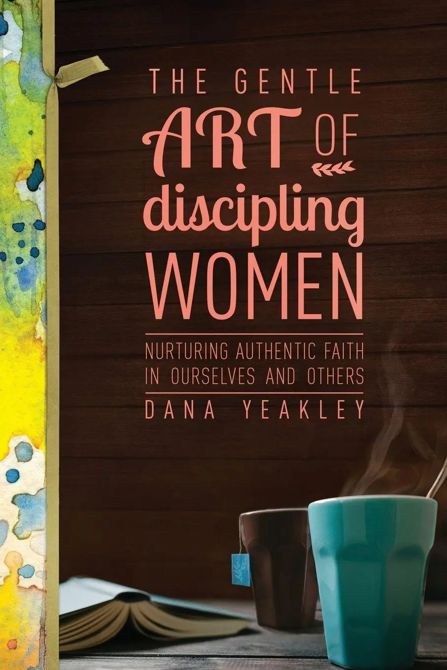 Cover: 9781631463822 | The Gentle Art of Discipling Women | Dana Yeakley | Taschenbuch | 2016