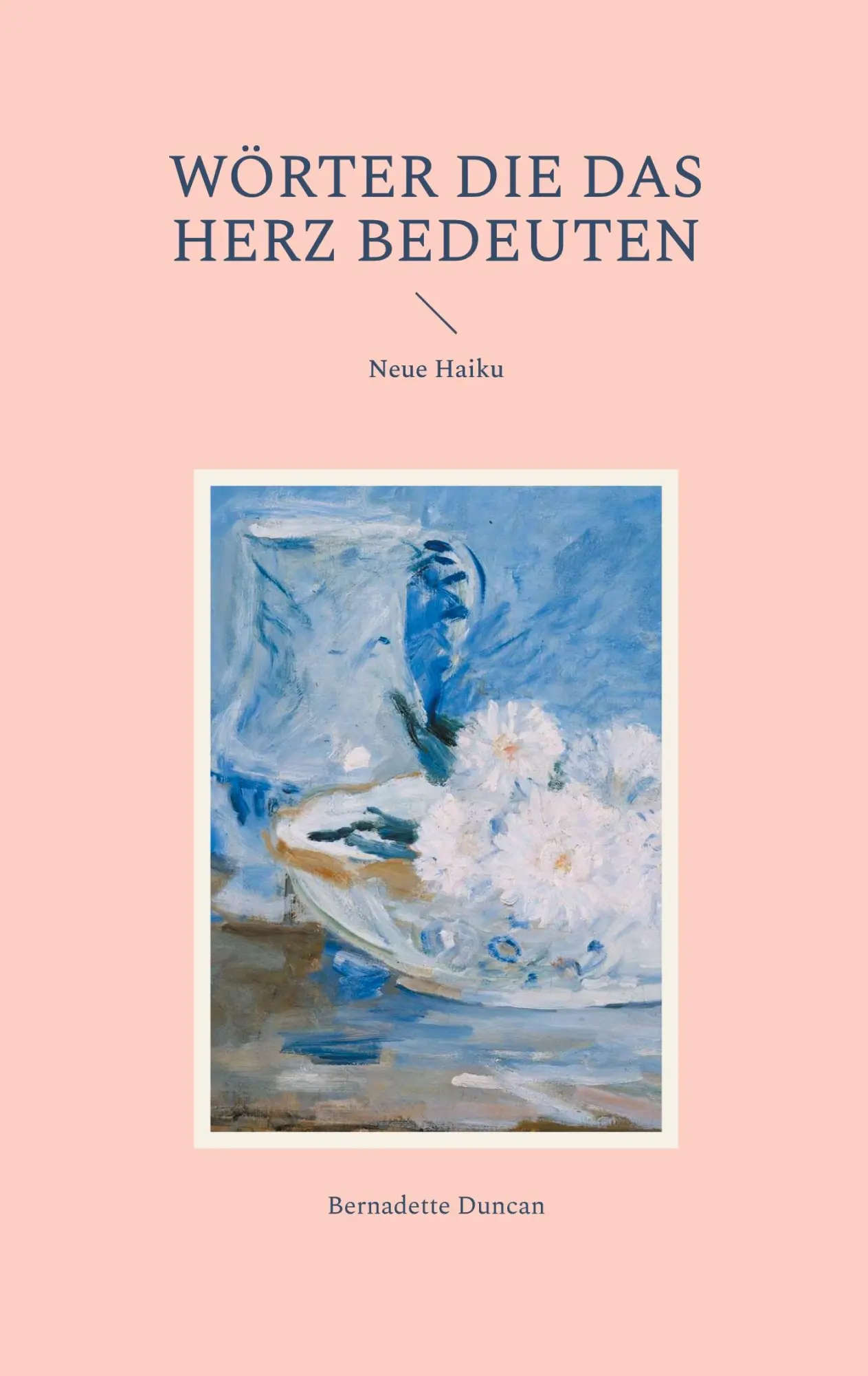 Cover: 9783844803822 | Wörter die das Herz bedeuten | Neue Haiku | Bernadette Duncan | Buch