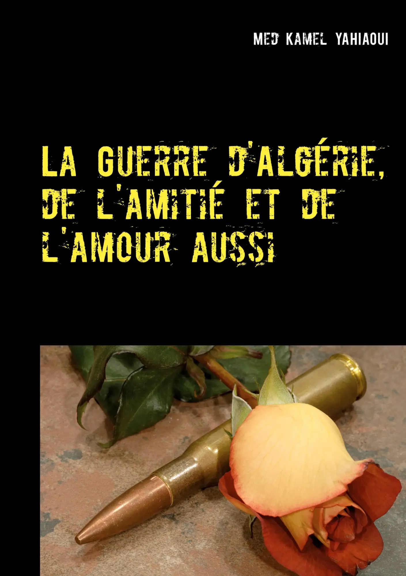 Cover: 9782322233922 | La Guerre d'Algérie, de l'amitié et de l'amour aussi | Kamel Yahiaoui