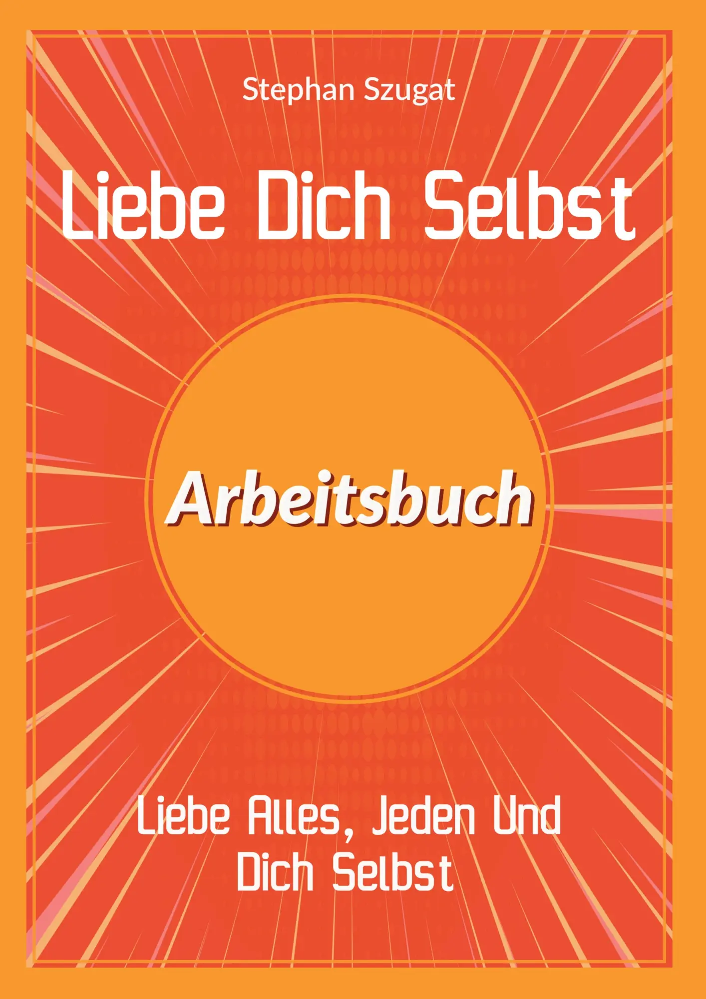 Cover: 9783756274222 | Liebe Dich Selbst Arbeitsbuch | Liebe Alles, Jeden Und Dich Selbst