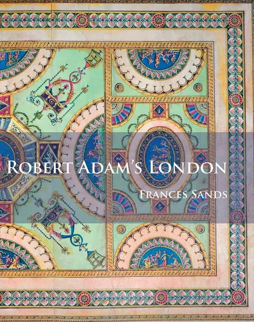 Cover: 9781784914622 | Robert Adam's London | Frances Sands | Taschenbuch | Englisch | 2016