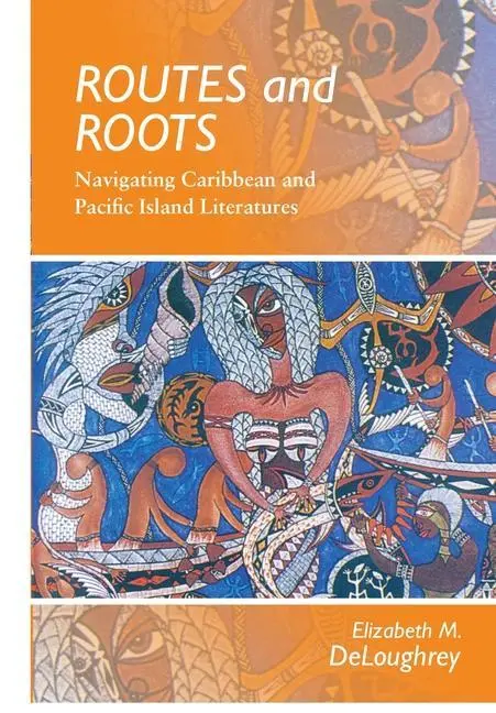 Cover: 9780824834722 | Routes and Roots | Navigating Caribbean and Pacific Island Literatures