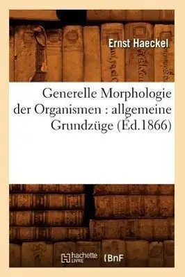 Cover: 9782012664722 | Generelle Morphologie Der Organismen: Allgemeine Grundzüge (Éd.1866)