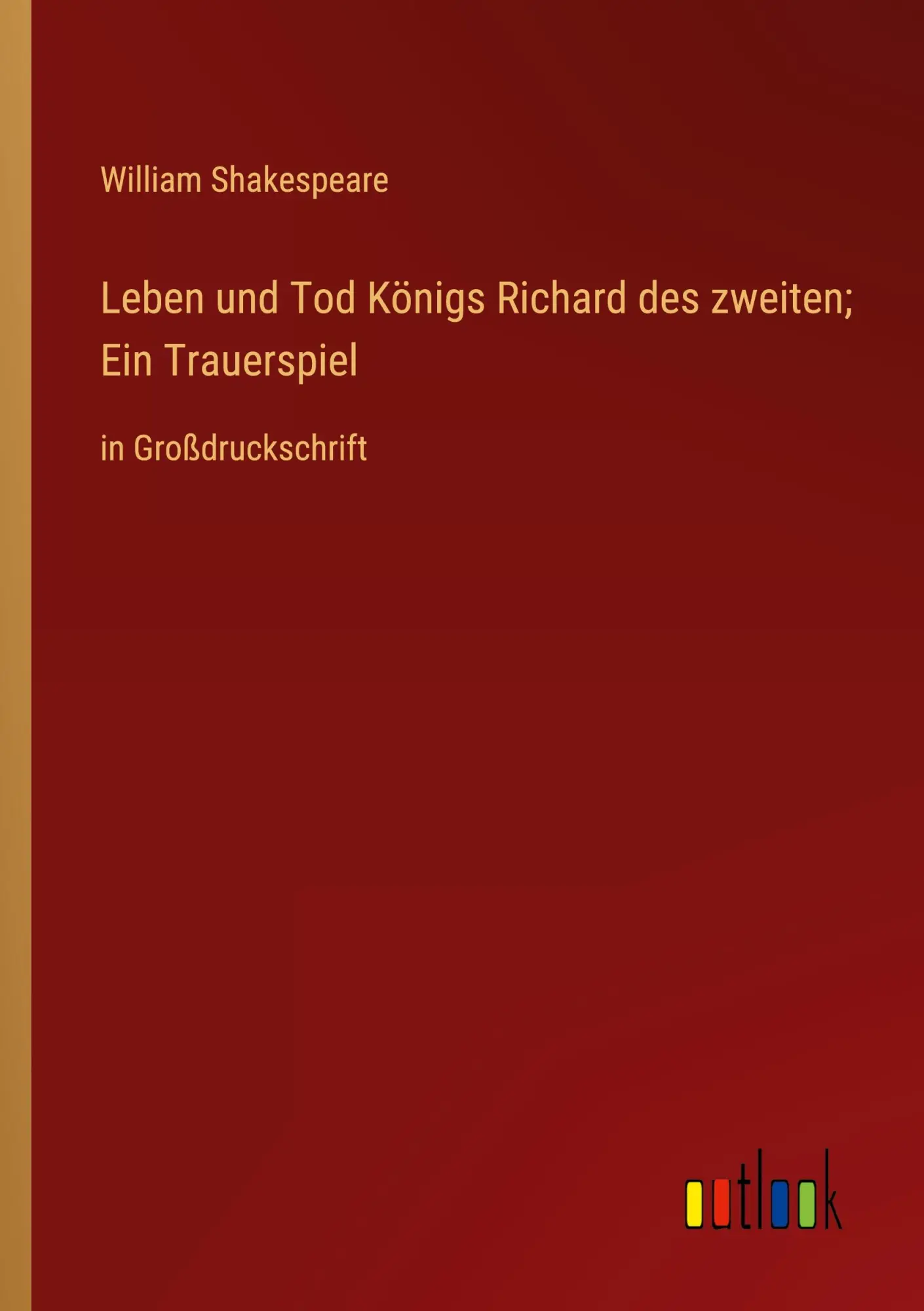 Leben und Tod Königs Richard des zweiten; Ein Trauerspiel: in Großdruckschrift