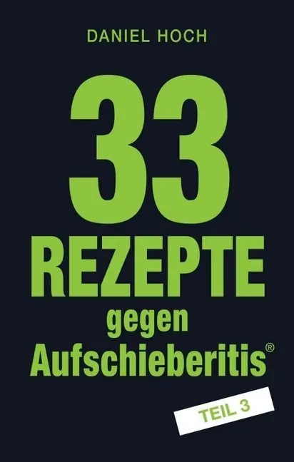 Cover: 9783748245322 | 33 Rezepte gegen Aufschieberitis Teil 3 | Daniel Hoch | Taschenbuch
