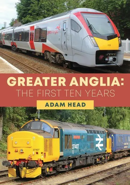 Cover: 9781398105522 | Greater Anglia: The First Ten Years | Adam Head | Taschenbuch | 2023