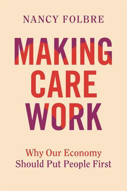 Cover: 9780520405622 | Making Care Work | Why Our Economy Should Put People First | Folbre