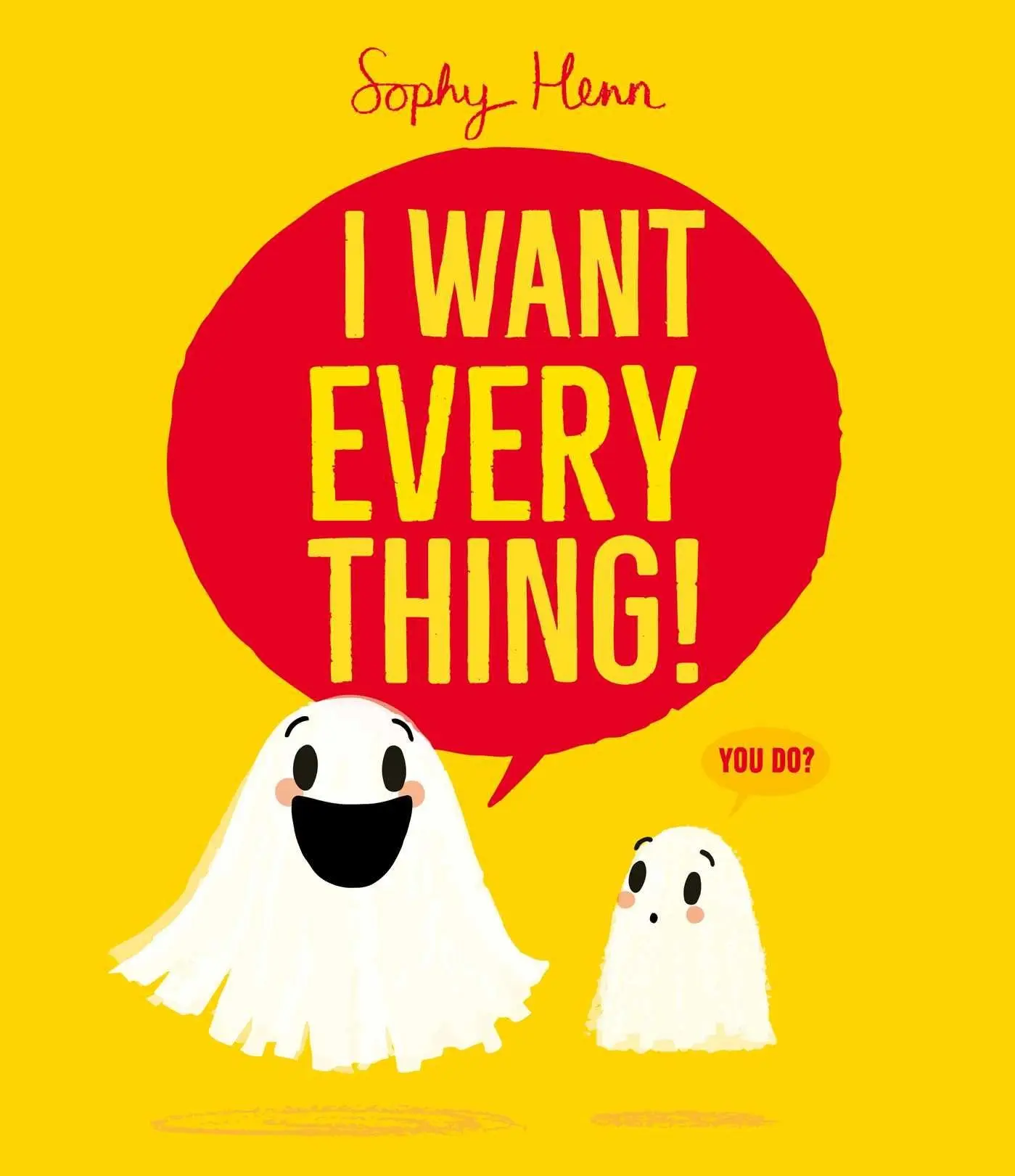 Cover: 9781398526822 | I Want Everything | a funny and relatable picture book from Sophy Henn