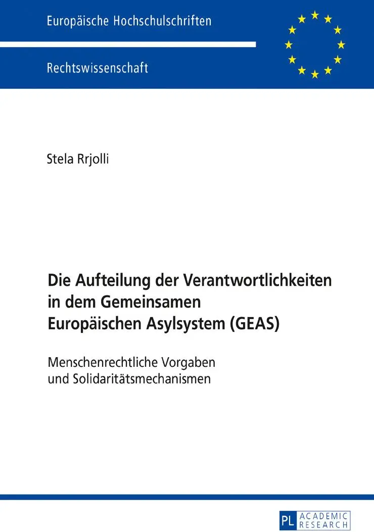 Die Aufteilung der Verantwortlichkeiten in dem Gemeinsamen Europäischen Asylsystem (GEAS): Menschenrechtliche Vorgaben und Solidaritätsmechanismen ... / Publications Universitaires Européennes)