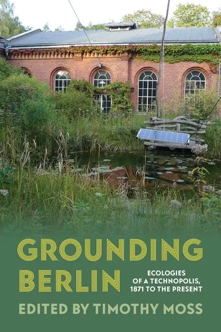 Cover: 9780822948322 | Grounding Berlin | Ecologies of a Technopolis, 1871 to the Present