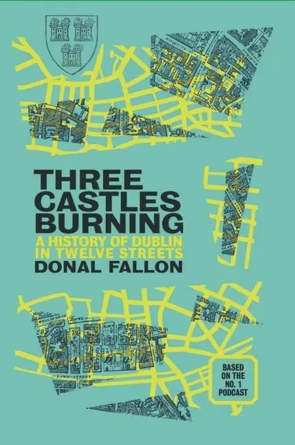 Cover: 9781848408722 | Three Castles Burning | A History of Dublin in Twelve Streets | Fallon