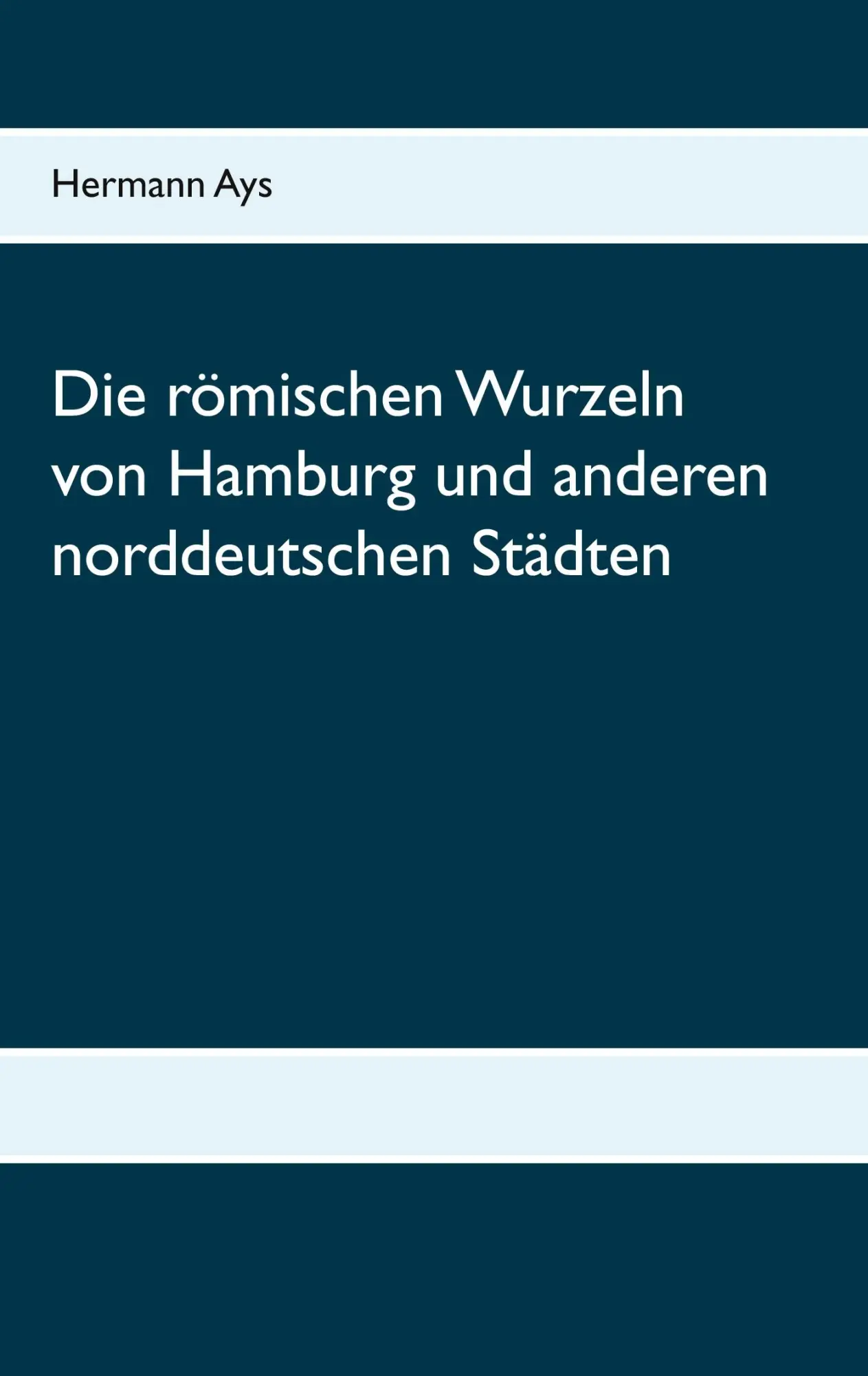 Cover: 9783750498822 | Die römischen Wurzeln von Hamburg und anderen norddeutschen Städten